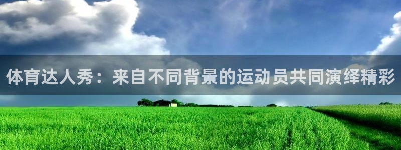 欧亿体育官方正版app集团官网首页网址：体育达人秀：来自不同