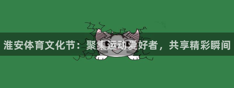 oety欧亿体育官网下载官方客服电话：淮安体育文化节
