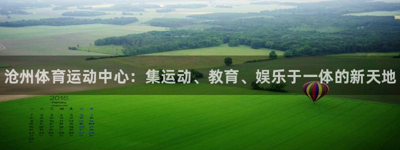 欧亿体育官方正版app娱乐下载：沧州体育运动中心：集