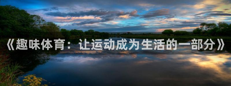 欧亿体育官方正版app官网：《趣味体育：让运动成为生活的一部