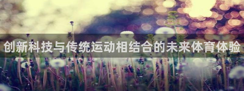 oety欧亿体育官网下载招商电话地址查询：创新科技与传统运动